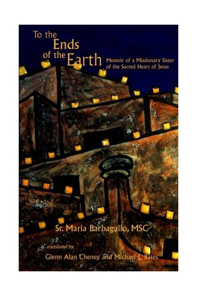 To the Ends of the Earth: Memoir of a Missionary Sister of the Sacred Heart of Jesus